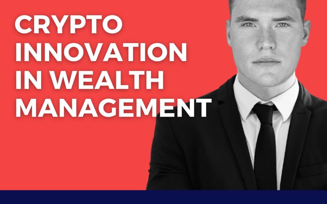 Unlocking Crypto: Chris’s Insights into Wealth Management Innovation